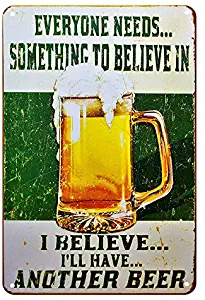 Everyone Needs Something to Believe in, I Believe I'll Have Another Beer Sign - Perfect Sign for Your Home, Bar, Man Cave, Garage Retro Vintage Funny Beer Tin Sign Booze Signs Size: 8x12 Inches